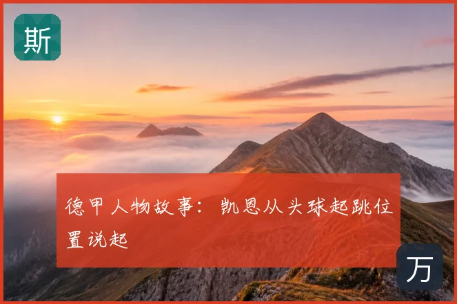 德甲人物故事:凯恩从头球起跳位置说起