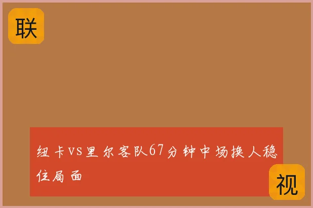 纽卡vs里尔客队67分钟中场换人稳住局面