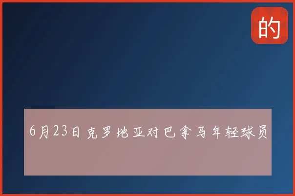 6月23日克罗地亚对巴拿马年轻球员