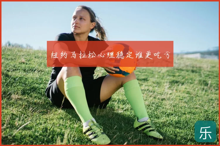纽约马拉松心理稳定谁更吃亏